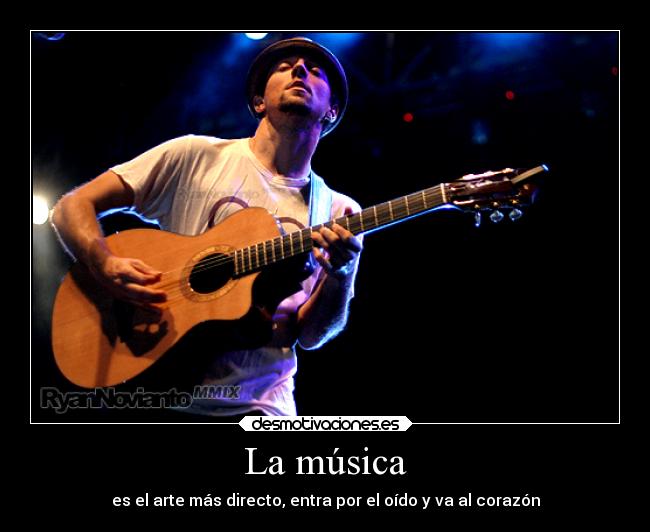 La música - es el arte más directo, entra por el oído y va al corazón