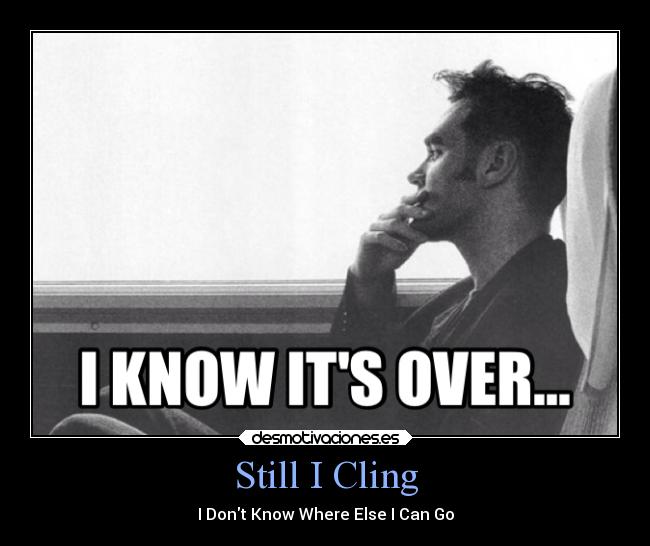 Still I Cling - I Dont Know Where Else I Can Go