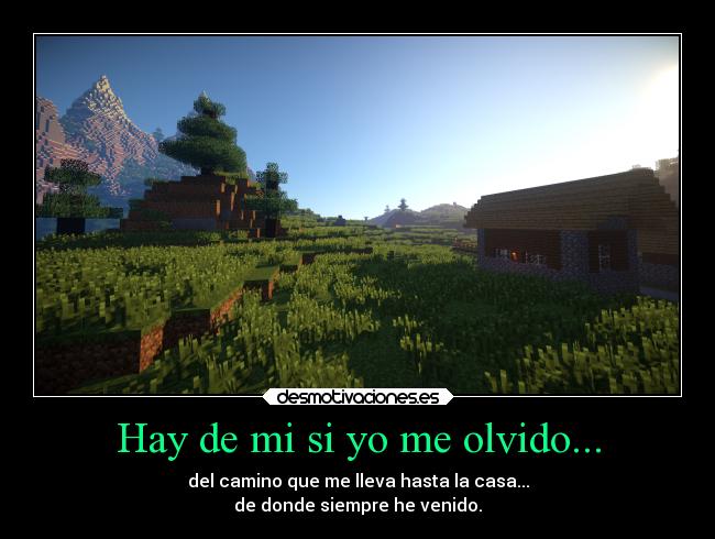 Hay de mi si yo me olvido... - del camino que me lleva hasta la casa...
de donde siempre he venido.