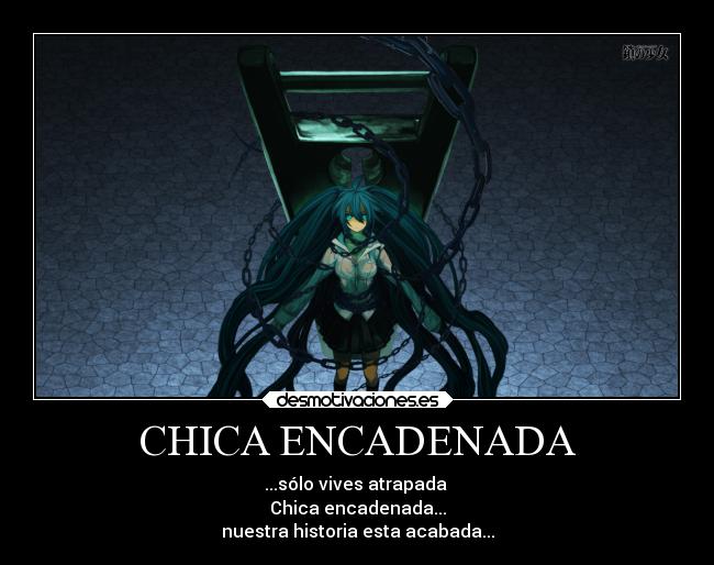 CHICA ENCADENADA - ...sólo vives atrapada
Chica encadenada...
nuestra historia esta acabada...