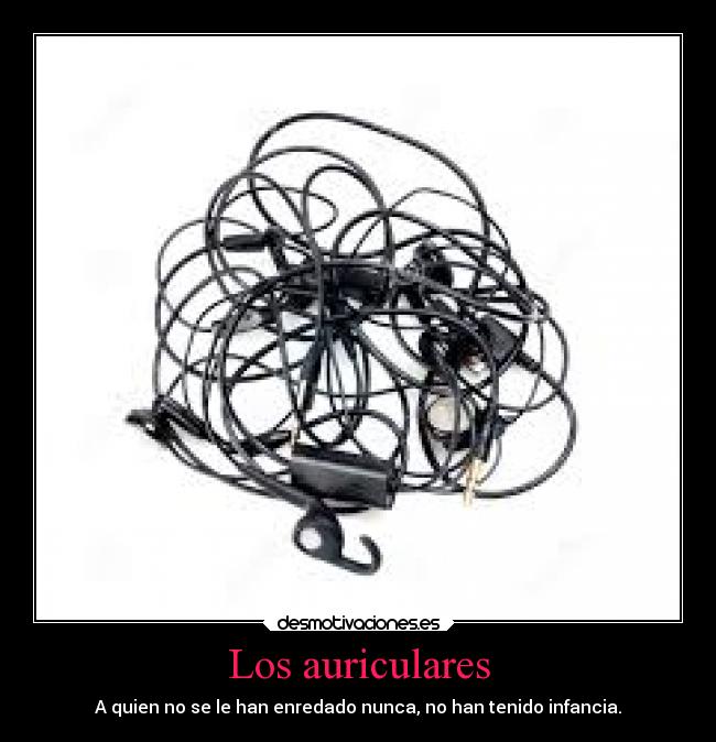 Los auriculares - A quien no se le han enredado nunca, no han tenido infancia.