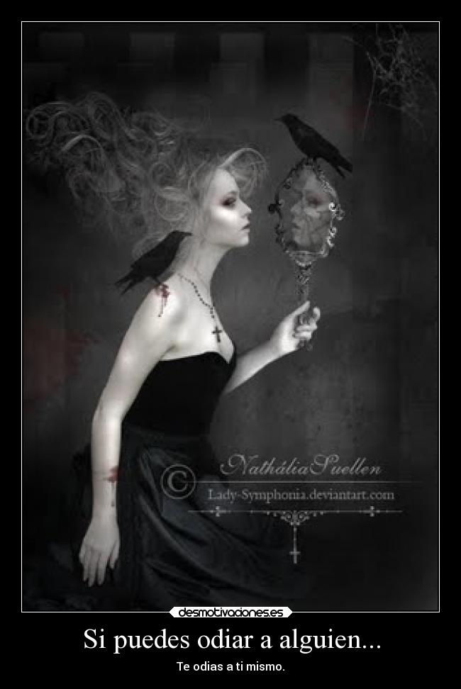 Si puedes odiar a alguien... - Te odias a ti mismo.