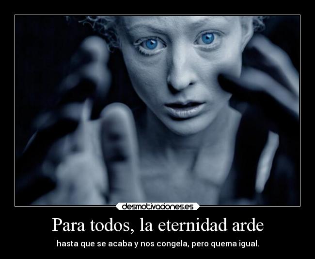 Para todos, la eternidad arde -