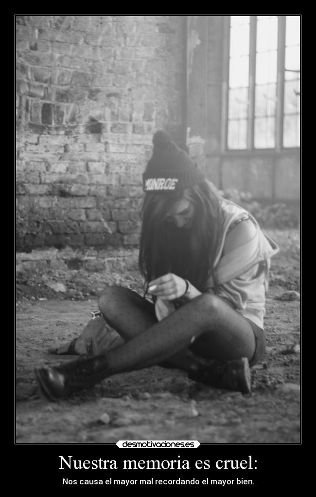 Nuestra memoria es cruel: -