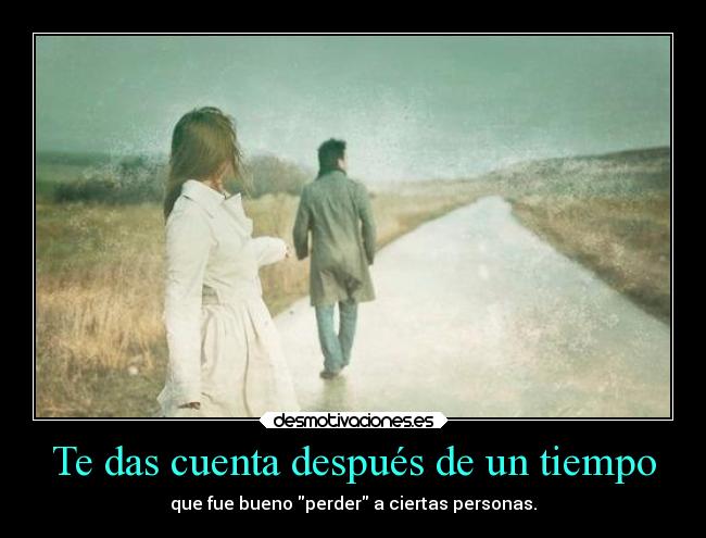 Te das cuenta después de un tiempo -