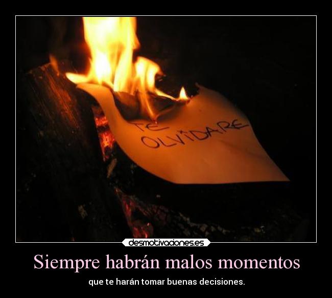 Siempre habrán malos momentos - que te harán tomar buenas decisiones.