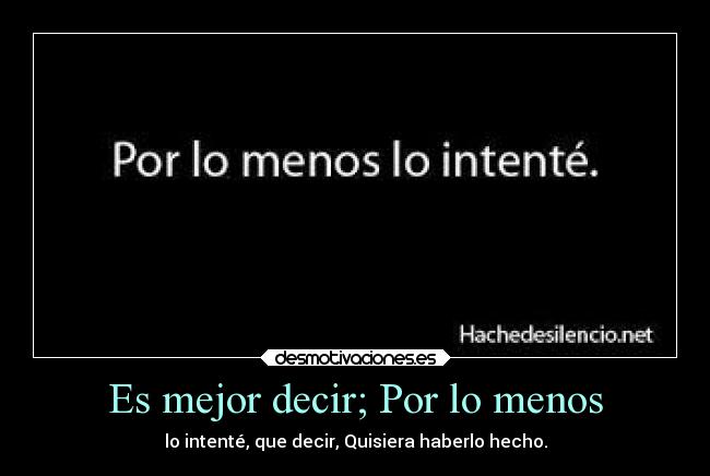 Es mejor decir; Por lo menos - 