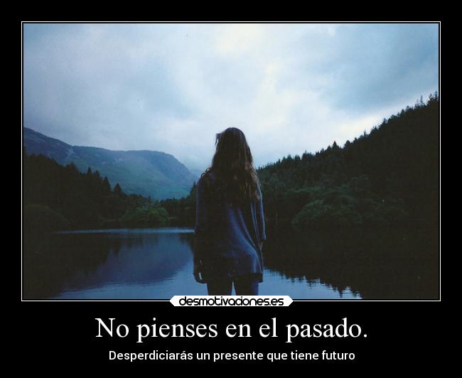 No pienses en el pasado. -
