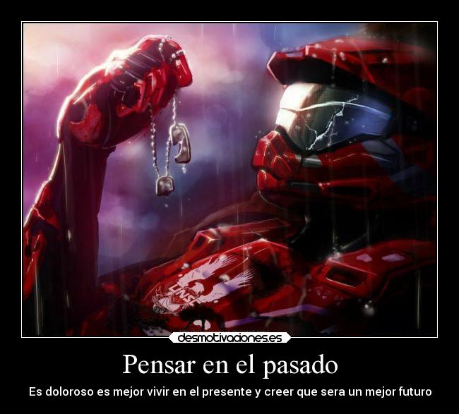 Pensar en el pasado - Es doloroso es mejor vivir en el presente y creer que sera un mejor futuro