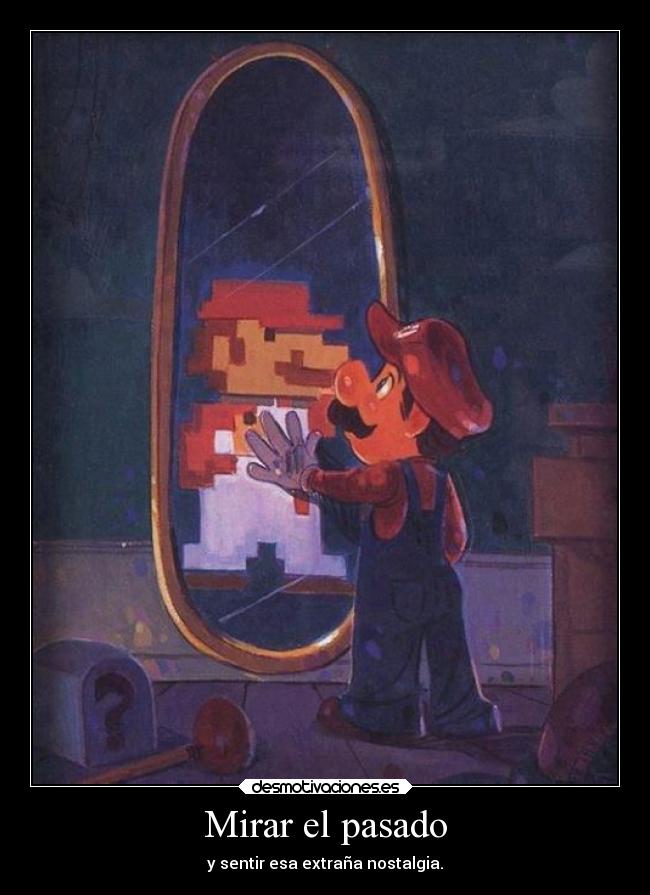 Mirar el pasado - y sentir esa extraña nostalgia.