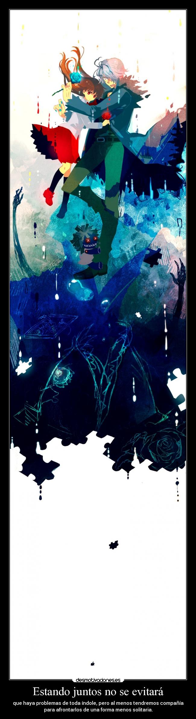 Estando juntos no se evitará - que haya problemas de toda índole, pero al menos tendremos compañía
para afrontarlos de una forma menos solitaria.
