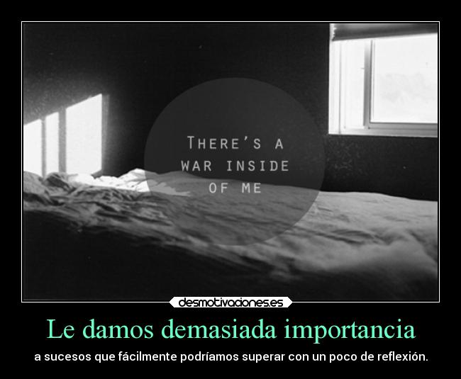 Le damos demasiada importancia -