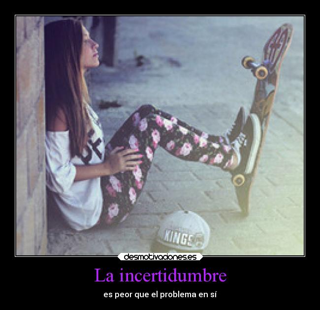 La incertidumbre - es peor que el problema en sí