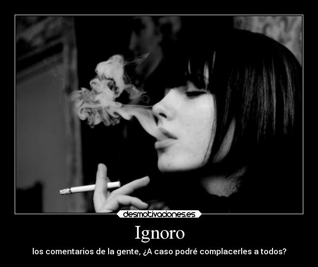 Ignoro - los comentarios de la gente, ¿A caso podré complacerles a todos?