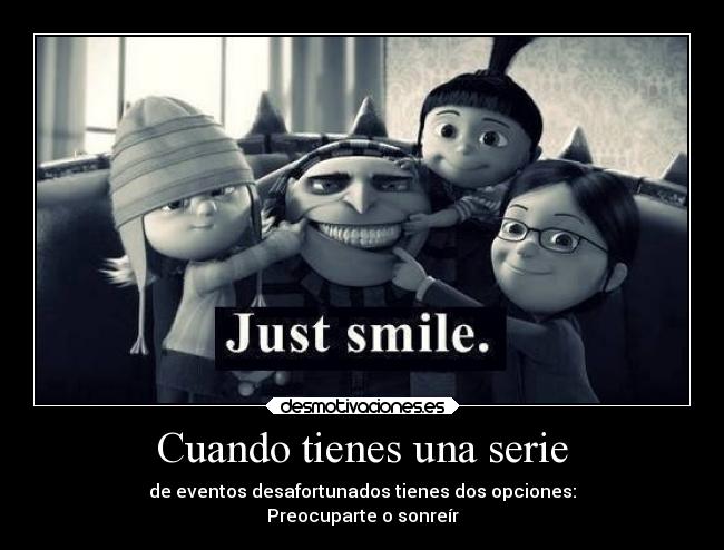 Cuando tienes una serie - de eventos desafortunados tienes dos opciones:
Preocuparte o sonreír