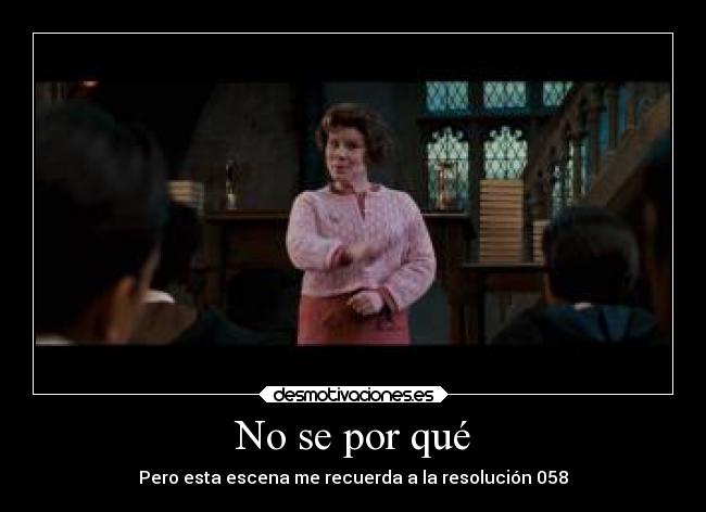 No se por qué - Pero esta escena me recuerda a la resolución 058
