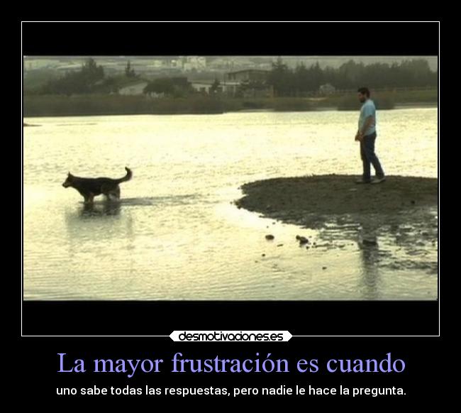 La mayor frustración es cuando -