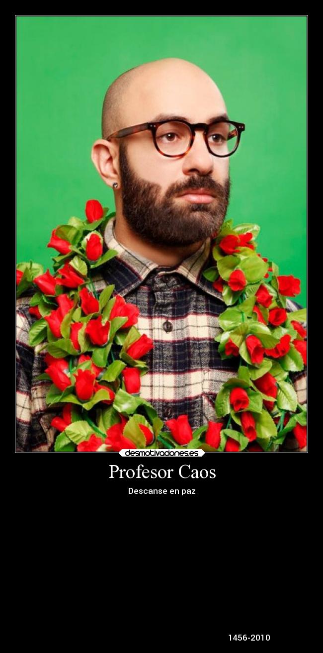 Profesor Caos - Descanse en paz













                                                                                        1456-2010