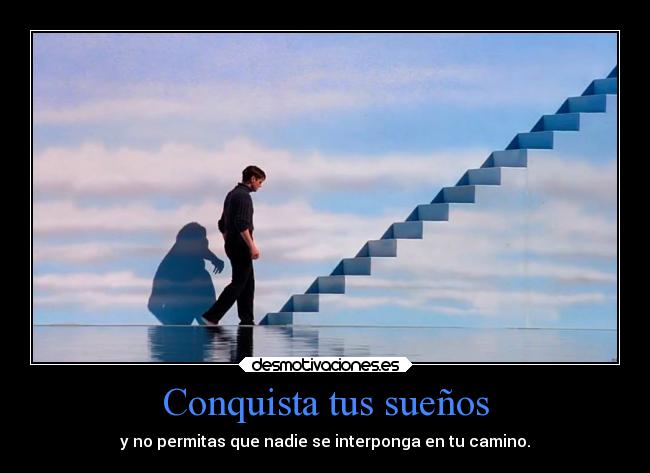 Conquista tus sueños - y no permitas que nadie se interponga en tu camino.