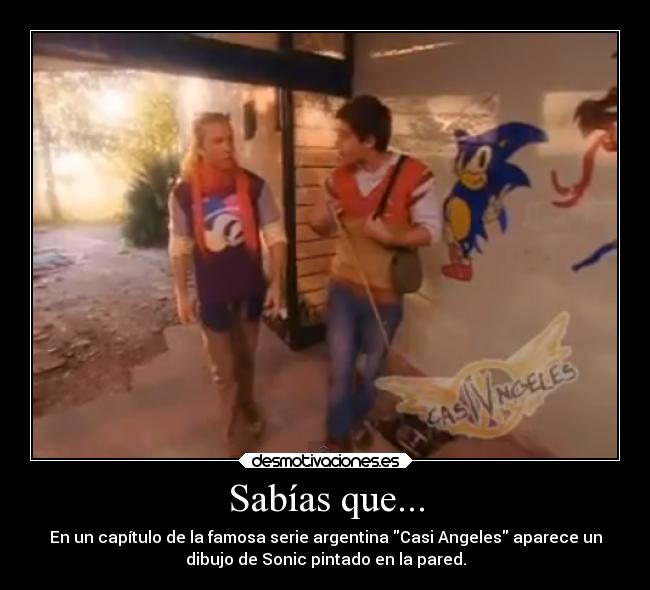 Sabías que... - En un capítulo de la famosa serie argentina Casi Angeles aparece un
dibujo de Sonic pintado en la pared.