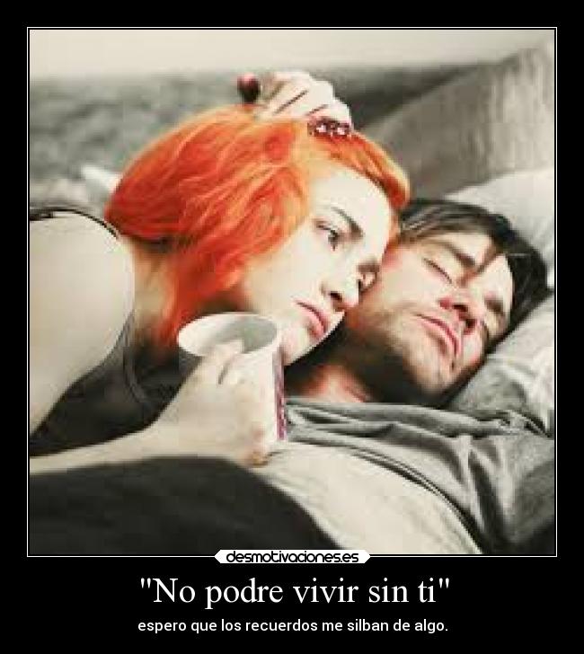 No podre vivir sin ti - espero que los recuerdos me silban de algo.