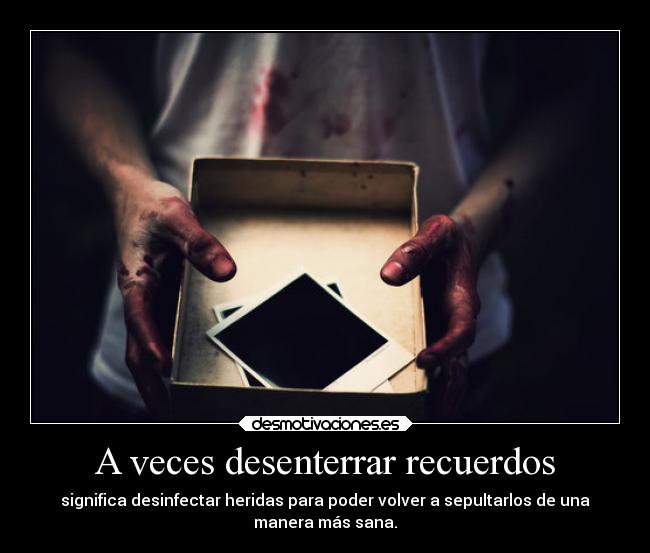 A veces desenterrar recuerdos -