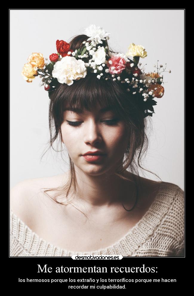 Me atormentan recuerdos: -