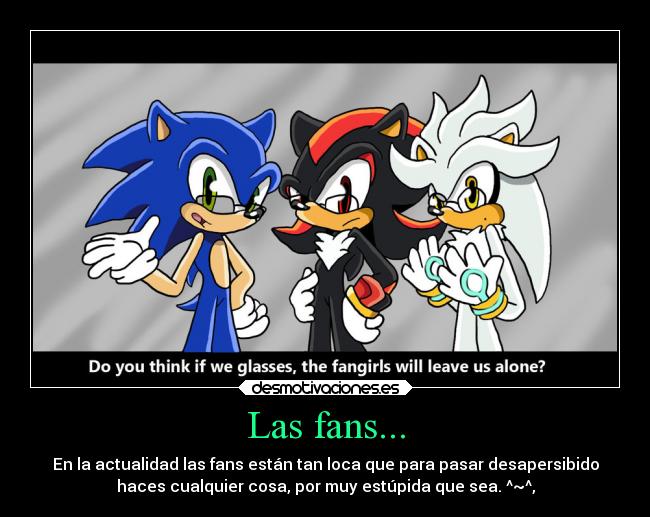 Las fans... - En la actualidad las fans están tan loca que para pasar desapersibido
haces cualquier cosa, por muy estúpida que sea. ^~^,