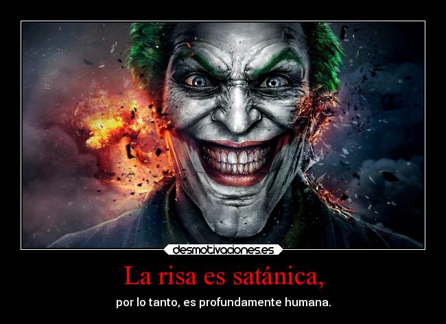 La risa es satánica, - por lo tanto, es profundamente humana.