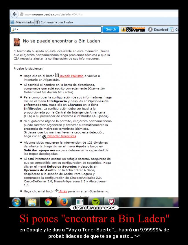 Si pones encontrar a Bin Laden - en Google y le das a Voy a Tener Suerte... habrá un 9.99999% de
probabilidades de que te salga esto... *-*