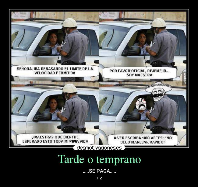Tarde o temprano - .....SE PAGA.....
r.z