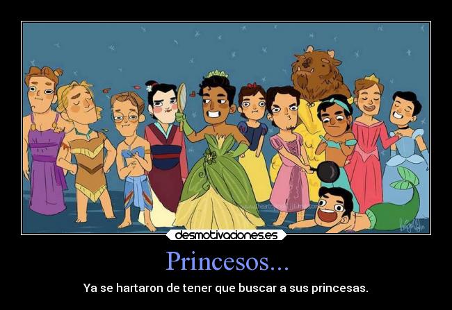 Princesos... - Ya se hartaron de tener que buscar a sus princesas.