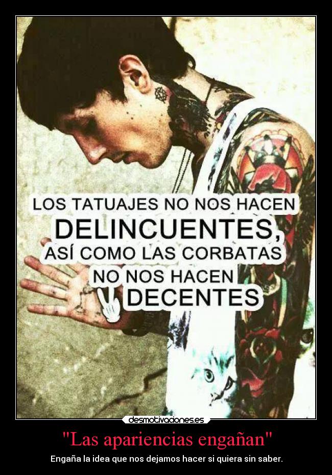 Las apariencias engañan - Engaña la idea que nos dejamos hacer si quiera sin saber.