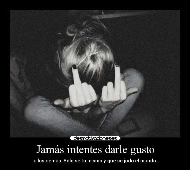Jamás intentes darle gusto - 