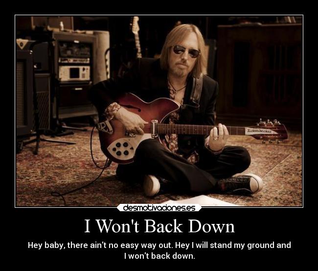 I Wont Back Down - Hey baby, there aint no easy way out. Hey I will stand my ground and
I wont back down.