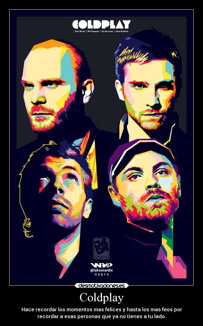 Coldplay - Hace recordar los momentos mas felices y hasta los mas feos por
recordar a esas personas que ya no tienes a tu lado.