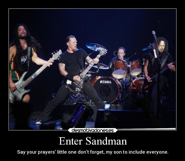 Enter Sandman - Say your prayers little one dont forget, my son to include everyone.