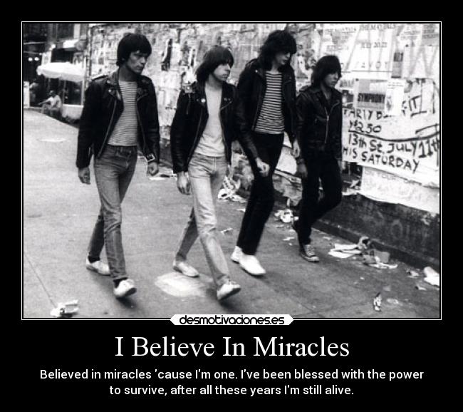 I Believe In Miracles - Believed in miracles cause Im one. Ive been blessed with the power
to survive, after all these years Im still alive.