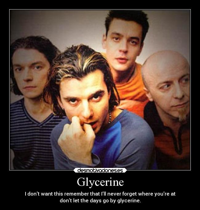 Glycerine - I dont want this remember that Ill never forget where youre at
dont let the days go by glycerine.