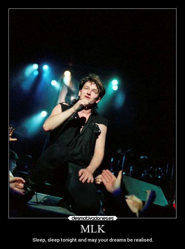 MLK - Sleep, sleep tonight and may your dreams be realised.