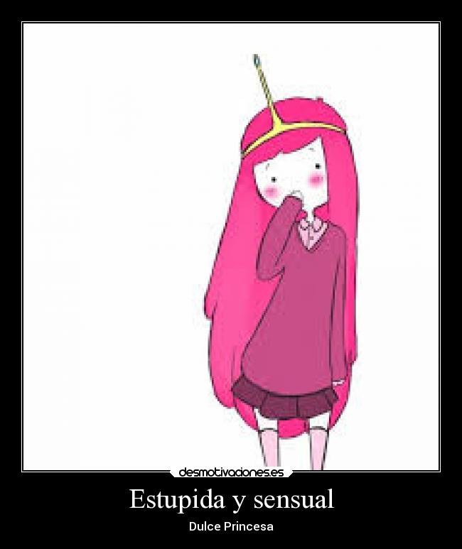 Estupida y sensual - Dulce Princesa