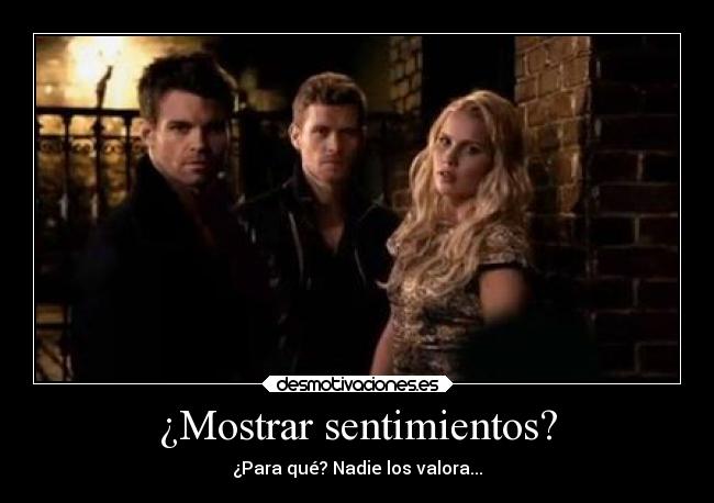 ¿Mostrar sentimientos? - ¿Para qué? Nadie los valora...