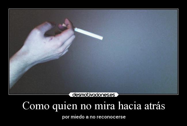 Como quien no mira hacia atrás - por miedo a no reconocerse