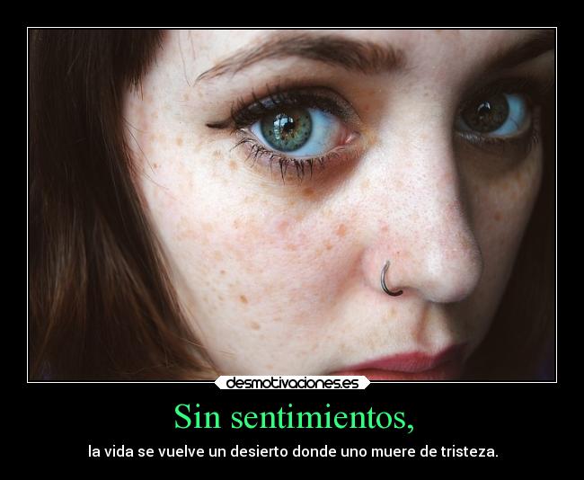 Sin sentimientos, - la vida se vuelve un desierto donde uno muere de tristeza.