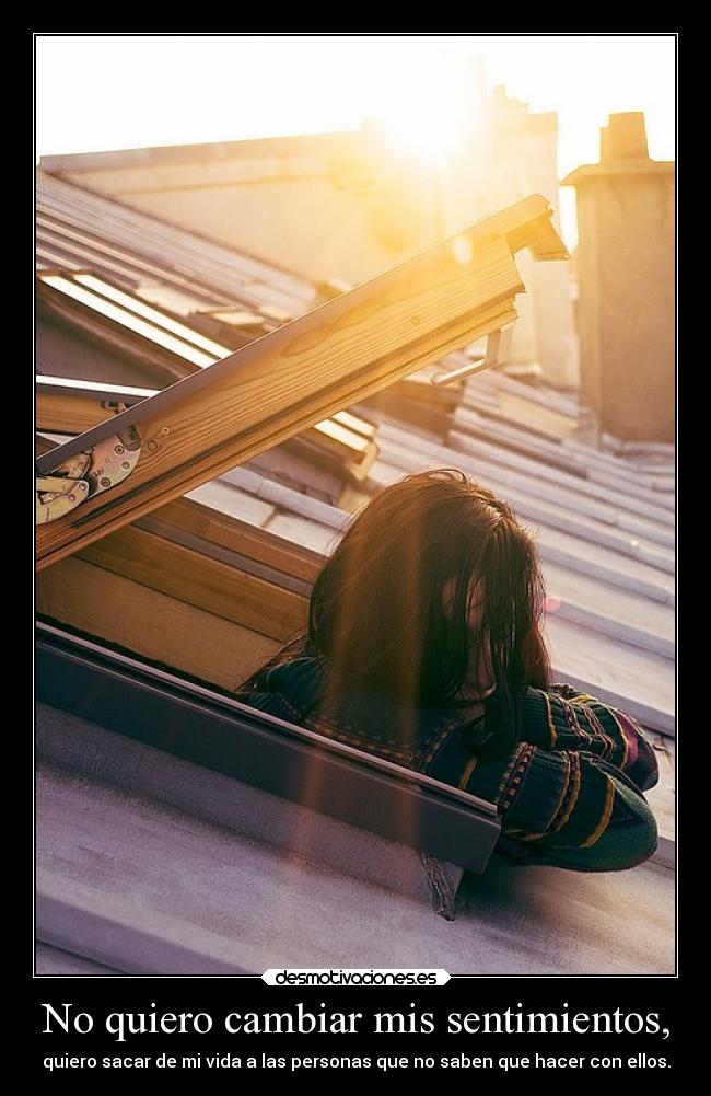 No quiero cambiar mis sentimientos, -