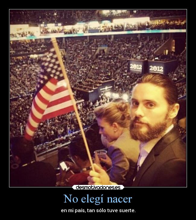 No elegí nacer - en mi país, tan sólo tuve suerte.