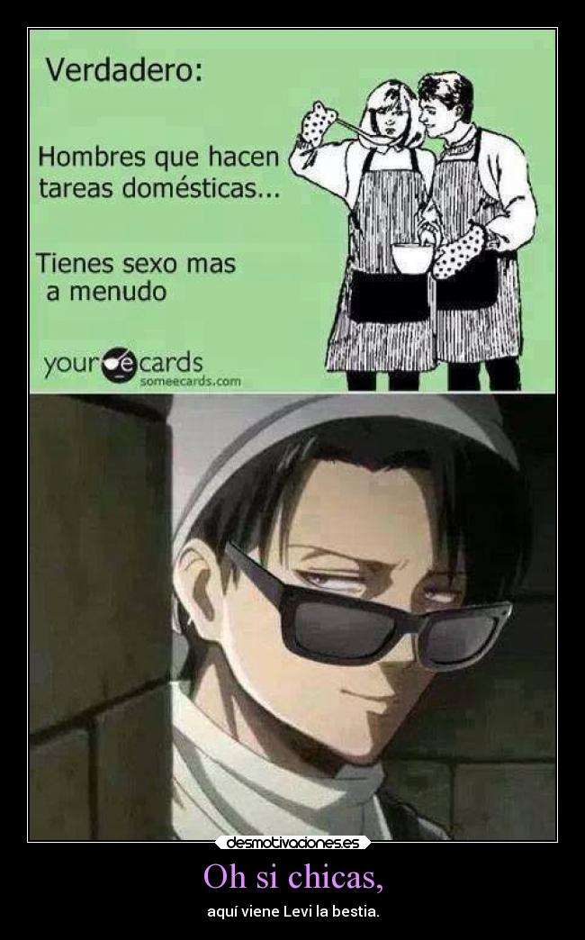 Oh si chicas, - aquí viene Levi la bestia.