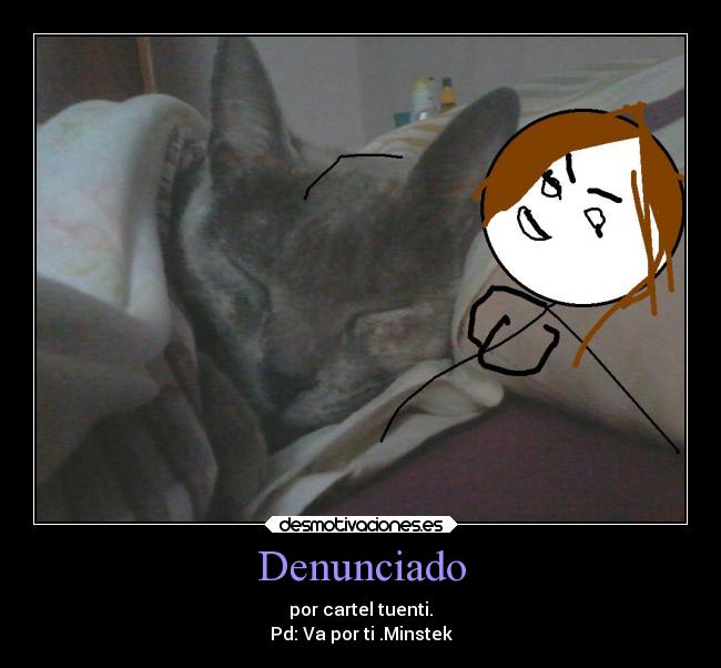 Denunciado - por cartel tuenti.
Pd: Va por ti .Minstek