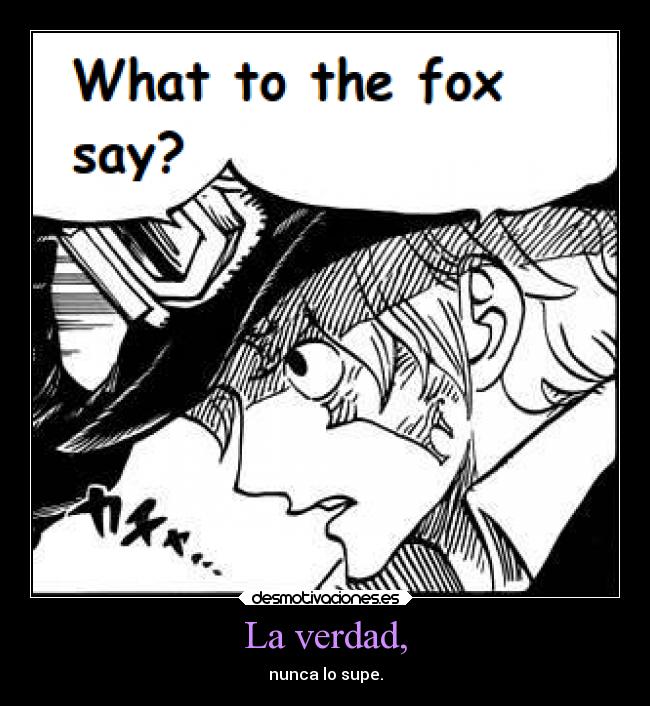 La verdad, - nunca lo supe.