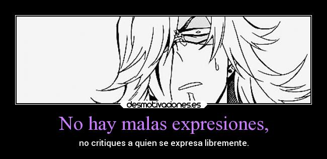No hay malas expresiones, - no critiques a quien se expresa libremente.